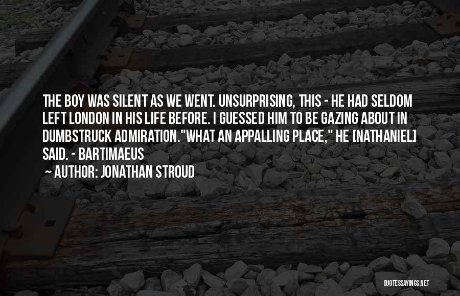 Jonathan Stroud Quotes: The Boy Was Silent As We Went. Unsurprising, This - He Had Seldom Left London In His Life Before. I