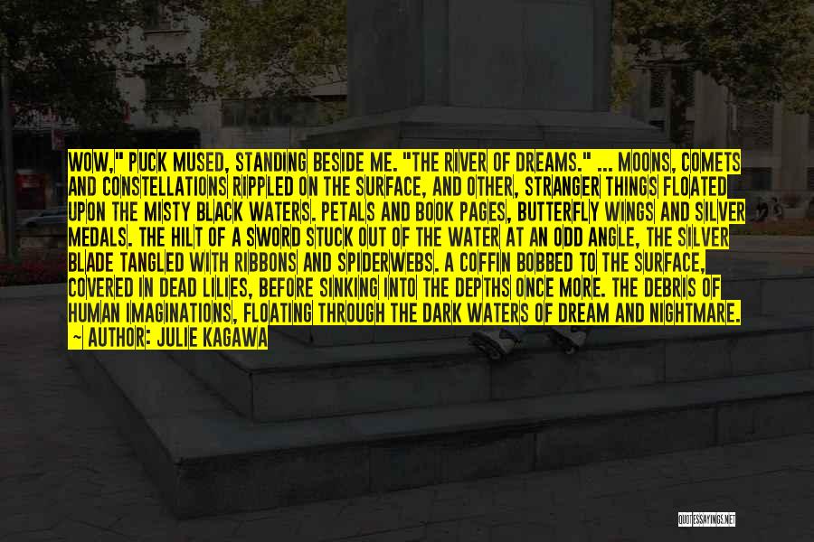 Julie Kagawa Quotes: Wow, Puck Mused, Standing Beside Me. The River Of Dreams. ... Moons, Comets And Constellations Rippled On The Surface, And