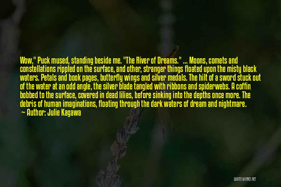 Julie Kagawa Quotes: Wow, Puck Mused, Standing Beside Me. The River Of Dreams. ... Moons, Comets And Constellations Rippled On The Surface, And