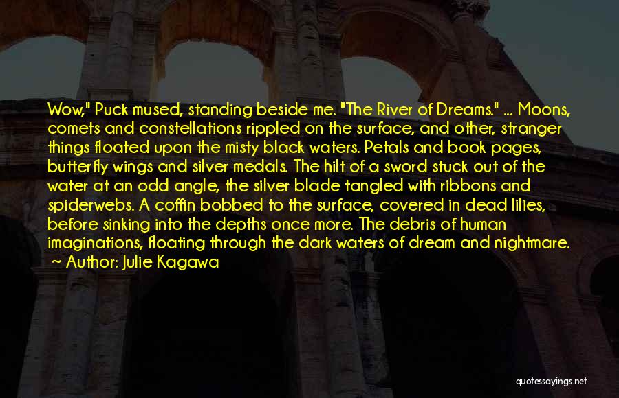 Julie Kagawa Quotes: Wow, Puck Mused, Standing Beside Me. The River Of Dreams. ... Moons, Comets And Constellations Rippled On The Surface, And