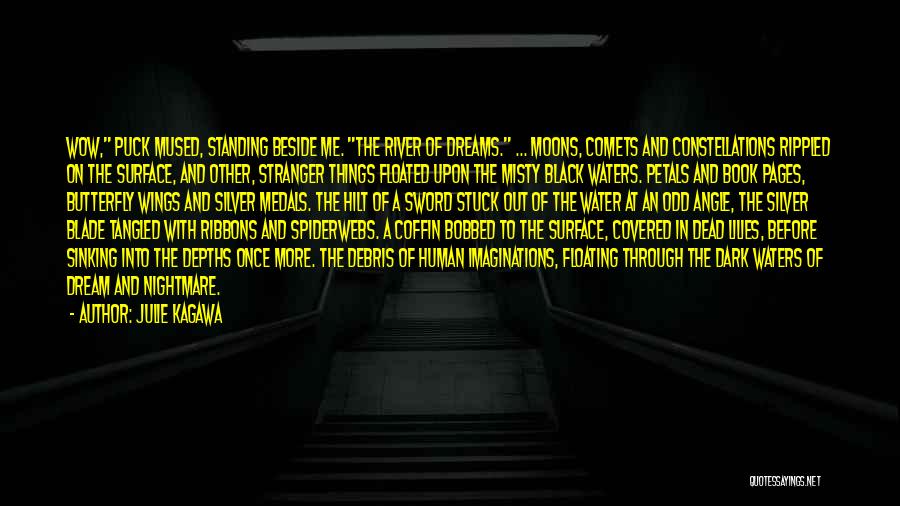 Julie Kagawa Quotes: Wow, Puck Mused, Standing Beside Me. The River Of Dreams. ... Moons, Comets And Constellations Rippled On The Surface, And