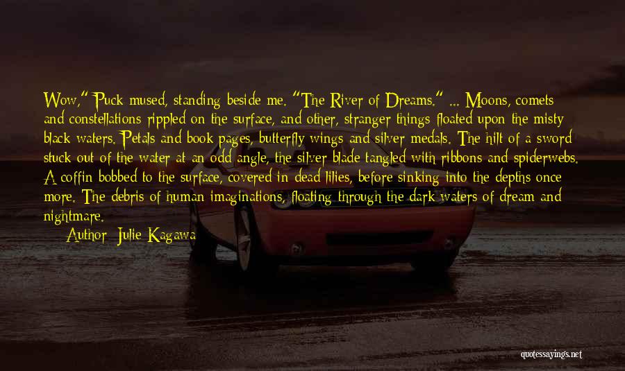 Julie Kagawa Quotes: Wow, Puck Mused, Standing Beside Me. The River Of Dreams. ... Moons, Comets And Constellations Rippled On The Surface, And