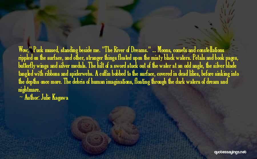 Julie Kagawa Quotes: Wow, Puck Mused, Standing Beside Me. The River Of Dreams. ... Moons, Comets And Constellations Rippled On The Surface, And