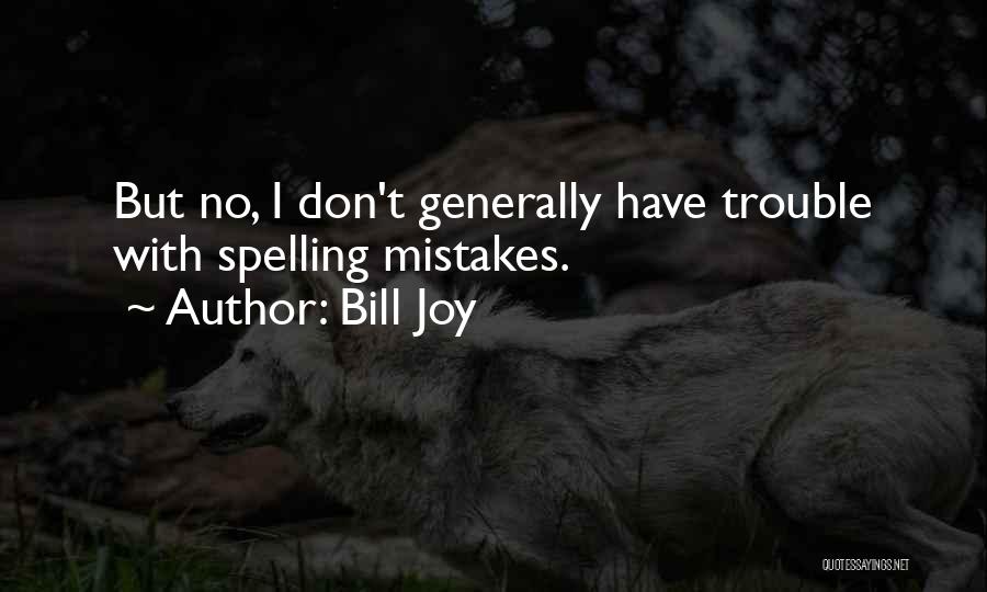 Bill Joy Quotes: But No, I Don't Generally Have Trouble With Spelling Mistakes.