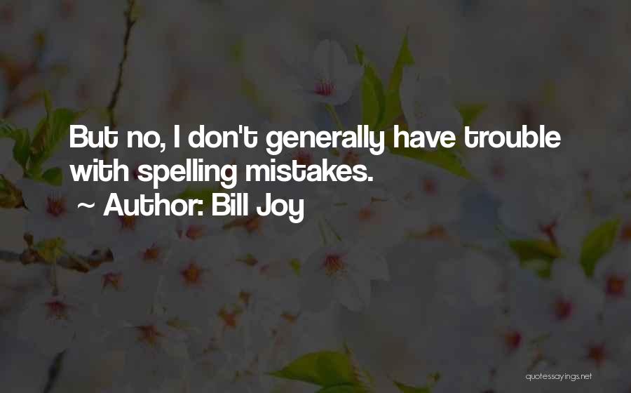Bill Joy Quotes: But No, I Don't Generally Have Trouble With Spelling Mistakes.