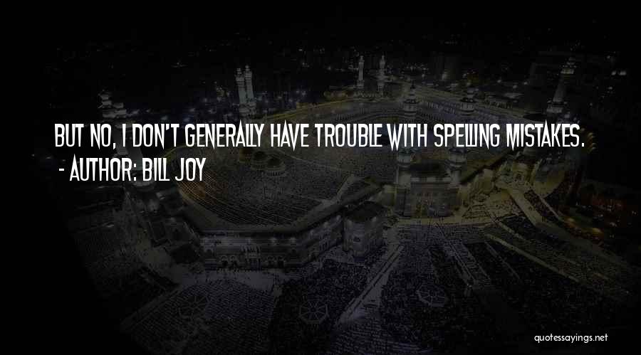 Bill Joy Quotes: But No, I Don't Generally Have Trouble With Spelling Mistakes.