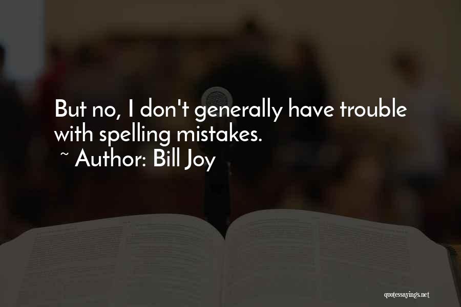 Bill Joy Quotes: But No, I Don't Generally Have Trouble With Spelling Mistakes.