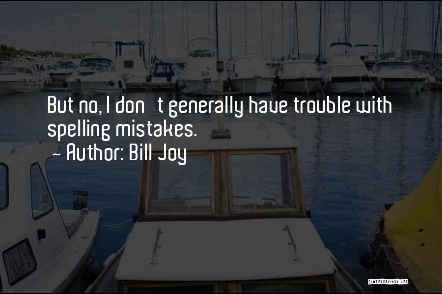 Bill Joy Quotes: But No, I Don't Generally Have Trouble With Spelling Mistakes.