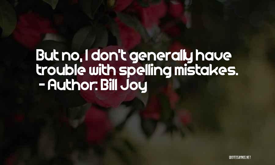 Bill Joy Quotes: But No, I Don't Generally Have Trouble With Spelling Mistakes.