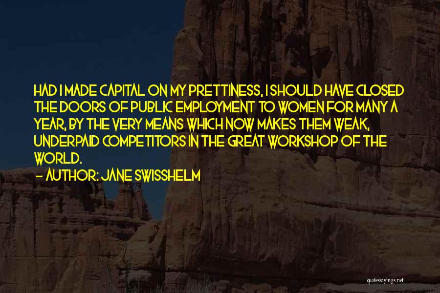 Jane Swisshelm Quotes: Had I Made Capital On My Prettiness, I Should Have Closed The Doors Of Public Employment To Women For Many