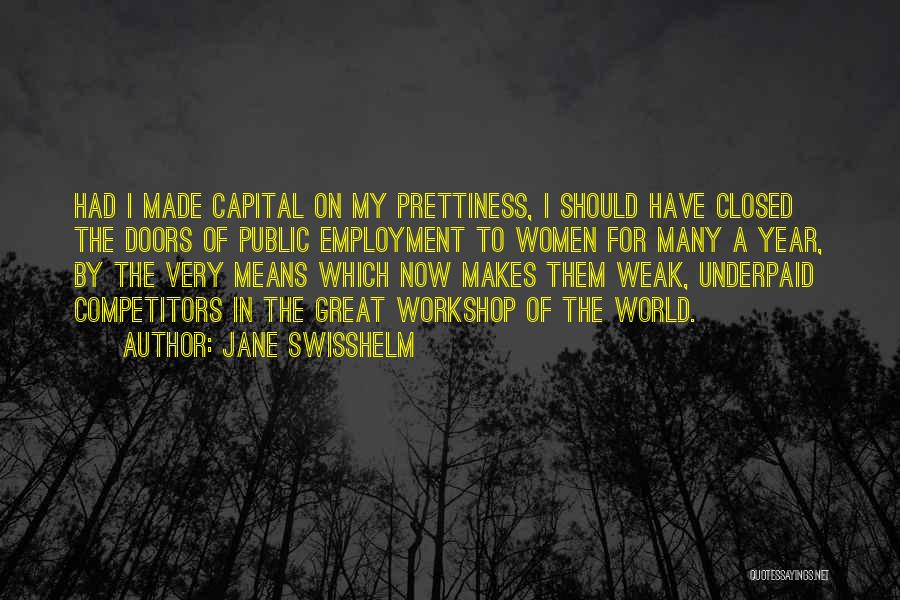 Jane Swisshelm Quotes: Had I Made Capital On My Prettiness, I Should Have Closed The Doors Of Public Employment To Women For Many