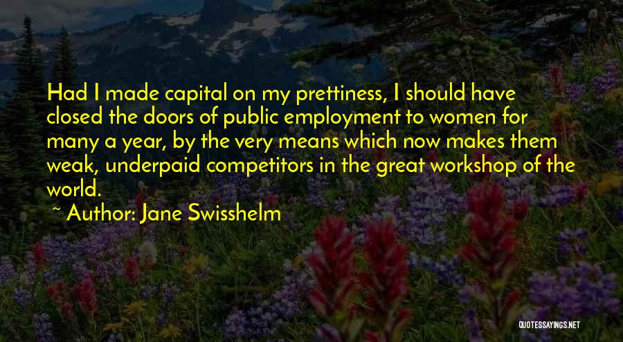 Jane Swisshelm Quotes: Had I Made Capital On My Prettiness, I Should Have Closed The Doors Of Public Employment To Women For Many