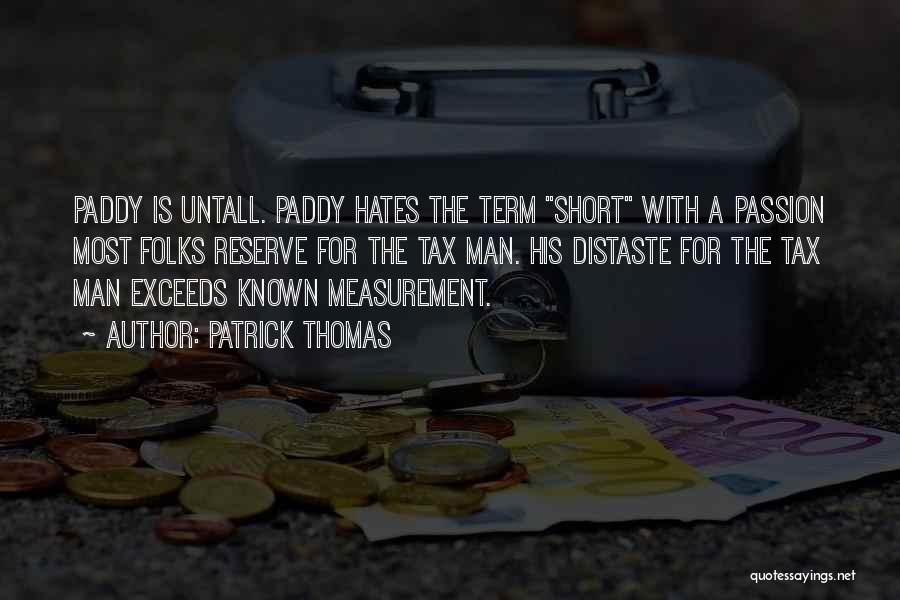 Patrick Thomas Quotes: Paddy Is Untall. Paddy Hates The Term Short With A Passion Most Folks Reserve For The Tax Man. His Distaste