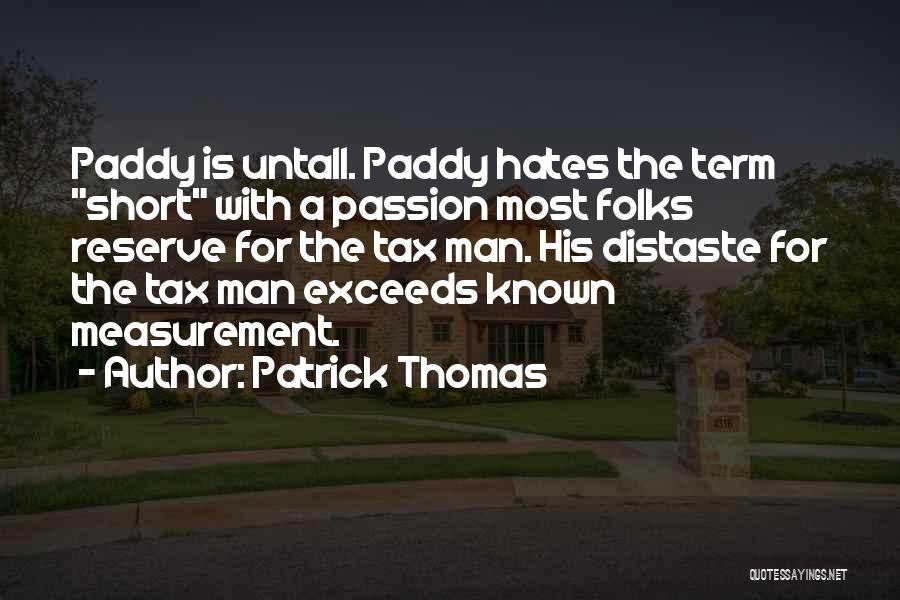 Patrick Thomas Quotes: Paddy Is Untall. Paddy Hates The Term Short With A Passion Most Folks Reserve For The Tax Man. His Distaste