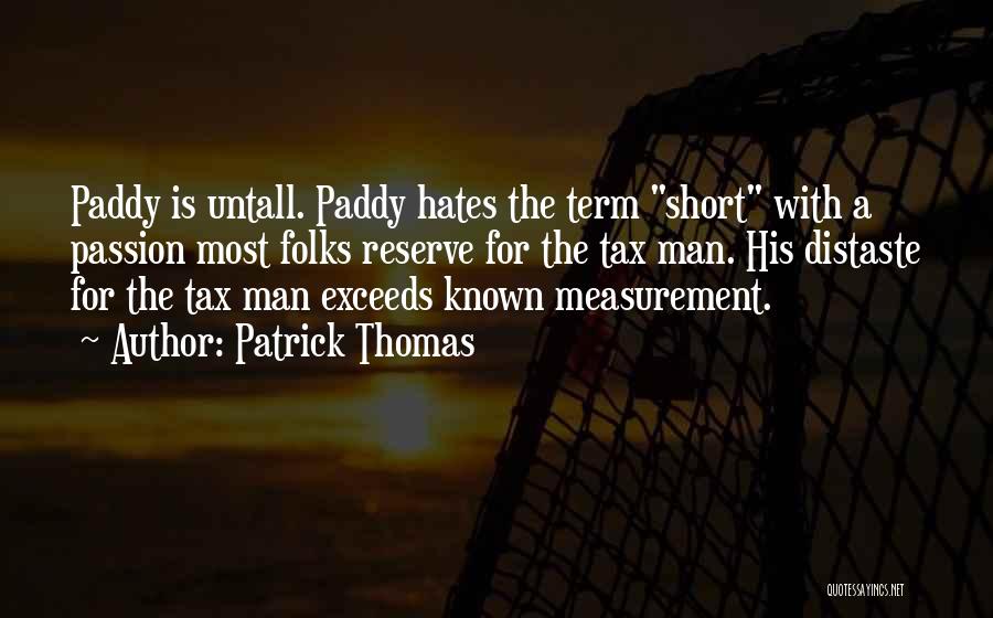 Patrick Thomas Quotes: Paddy Is Untall. Paddy Hates The Term Short With A Passion Most Folks Reserve For The Tax Man. His Distaste