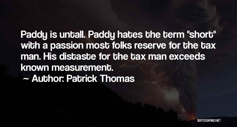 Patrick Thomas Quotes: Paddy Is Untall. Paddy Hates The Term Short With A Passion Most Folks Reserve For The Tax Man. His Distaste