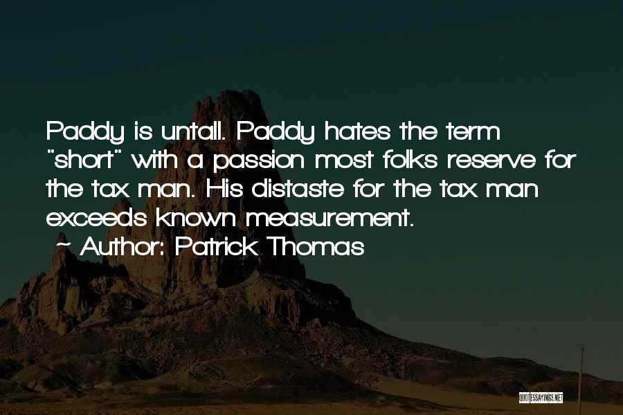 Patrick Thomas Quotes: Paddy Is Untall. Paddy Hates The Term Short With A Passion Most Folks Reserve For The Tax Man. His Distaste