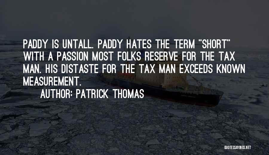 Patrick Thomas Quotes: Paddy Is Untall. Paddy Hates The Term Short With A Passion Most Folks Reserve For The Tax Man. His Distaste