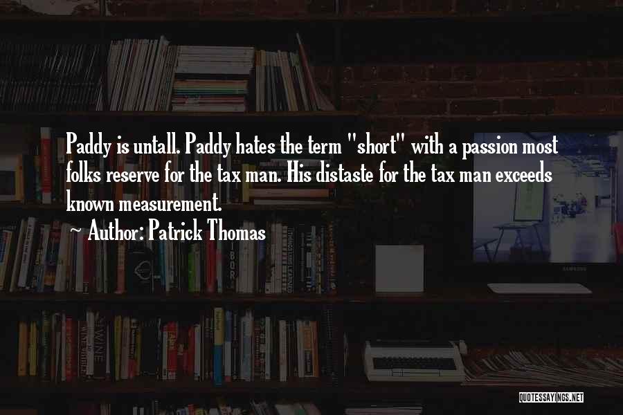 Patrick Thomas Quotes: Paddy Is Untall. Paddy Hates The Term Short With A Passion Most Folks Reserve For The Tax Man. His Distaste