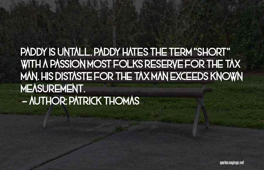 Patrick Thomas Quotes: Paddy Is Untall. Paddy Hates The Term Short With A Passion Most Folks Reserve For The Tax Man. His Distaste