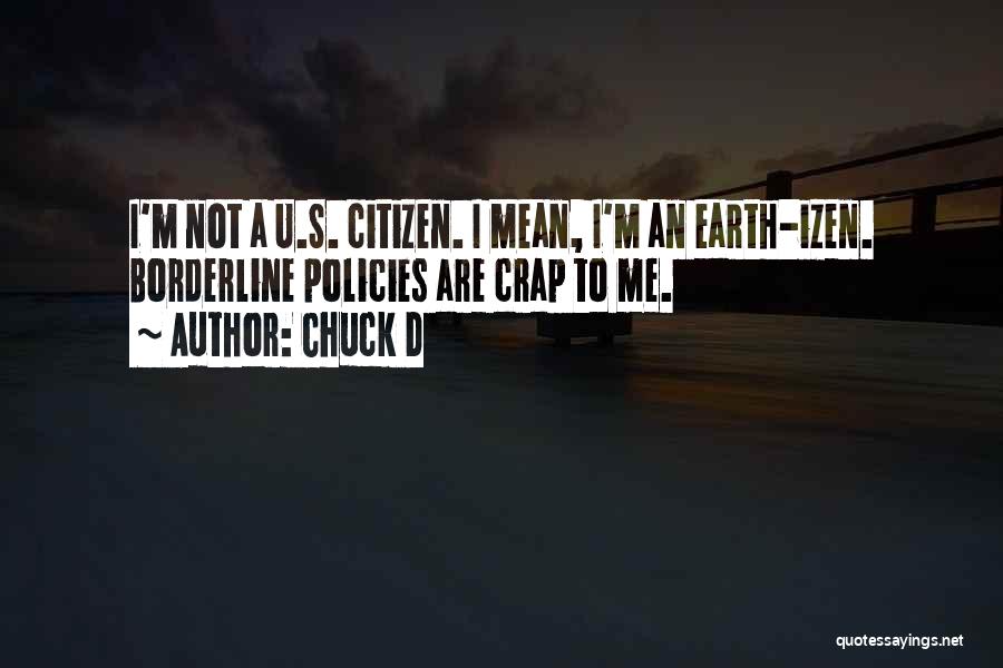 Chuck D Quotes: I'm Not A U.s. Citizen. I Mean, I'm An Earth-izen. Borderline Policies Are Crap To Me.