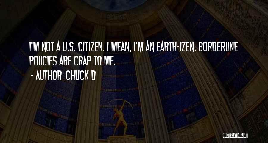 Chuck D Quotes: I'm Not A U.s. Citizen. I Mean, I'm An Earth-izen. Borderline Policies Are Crap To Me.