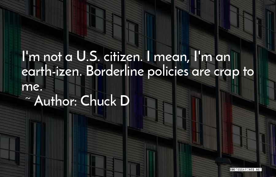 Chuck D Quotes: I'm Not A U.s. Citizen. I Mean, I'm An Earth-izen. Borderline Policies Are Crap To Me.