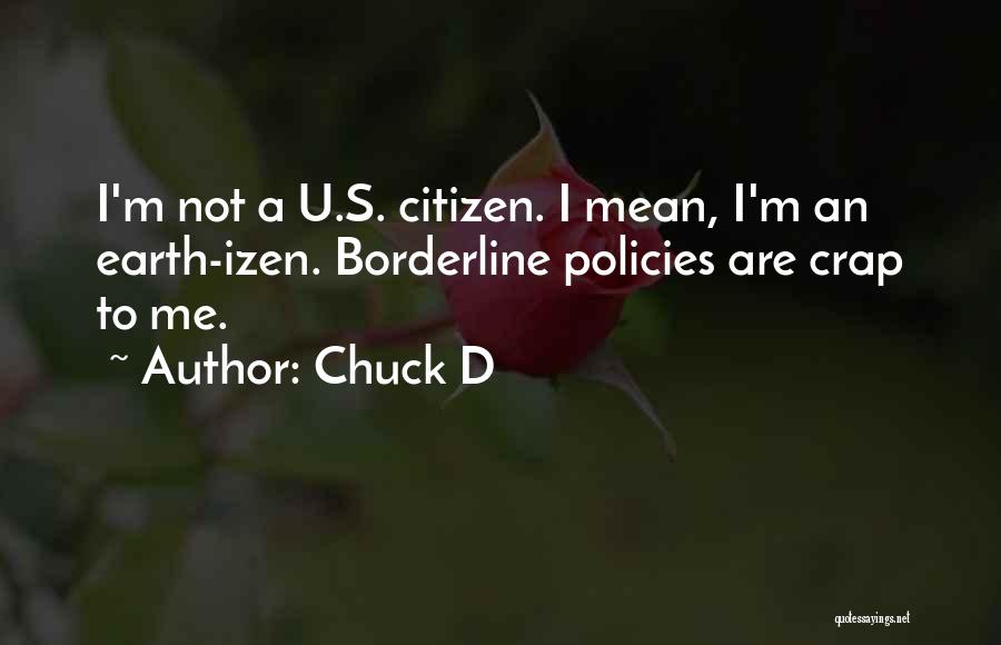 Chuck D Quotes: I'm Not A U.s. Citizen. I Mean, I'm An Earth-izen. Borderline Policies Are Crap To Me.