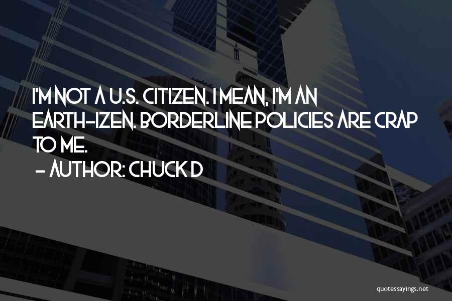 Chuck D Quotes: I'm Not A U.s. Citizen. I Mean, I'm An Earth-izen. Borderline Policies Are Crap To Me.