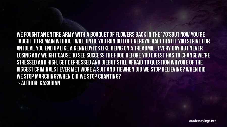 Kasabian Quotes: We Fought An Entire Army With A Bouquet Of Flowers Back In The '70'sbut Now You're Taught To Remain Without