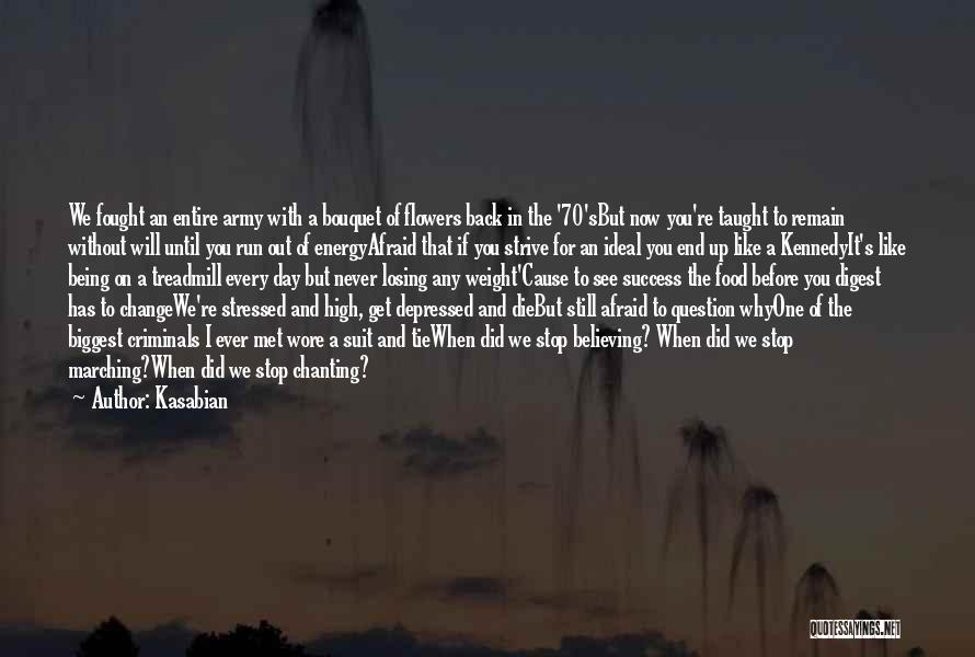 Kasabian Quotes: We Fought An Entire Army With A Bouquet Of Flowers Back In The '70'sbut Now You're Taught To Remain Without