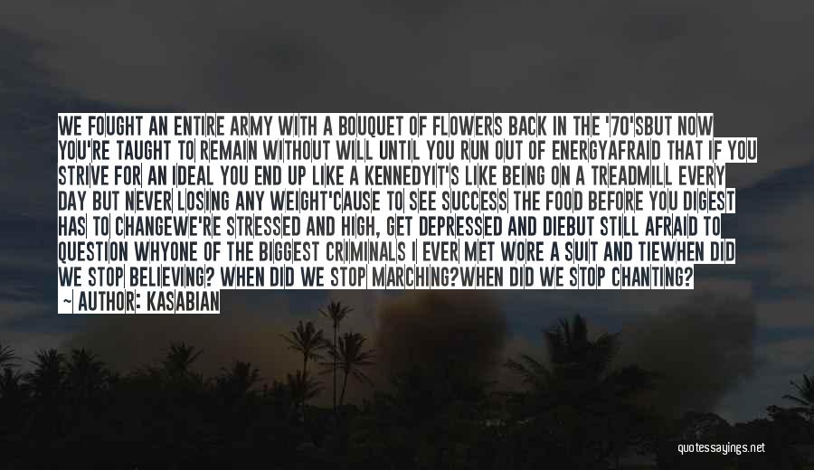 Kasabian Quotes: We Fought An Entire Army With A Bouquet Of Flowers Back In The '70'sbut Now You're Taught To Remain Without