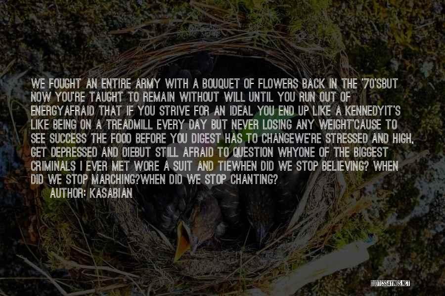 Kasabian Quotes: We Fought An Entire Army With A Bouquet Of Flowers Back In The '70'sbut Now You're Taught To Remain Without