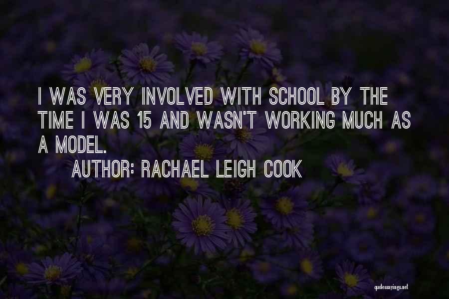 Rachael Leigh Cook Quotes: I Was Very Involved With School By The Time I Was 15 And Wasn't Working Much As A Model.