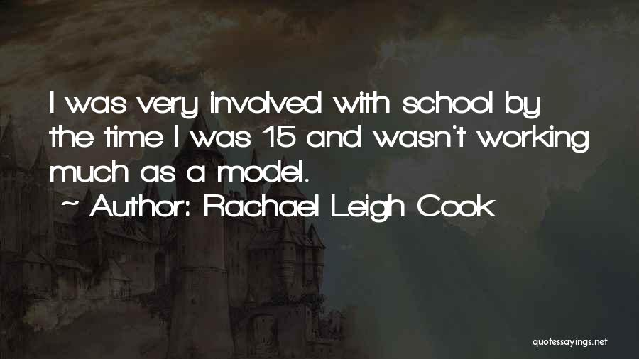 Rachael Leigh Cook Quotes: I Was Very Involved With School By The Time I Was 15 And Wasn't Working Much As A Model.