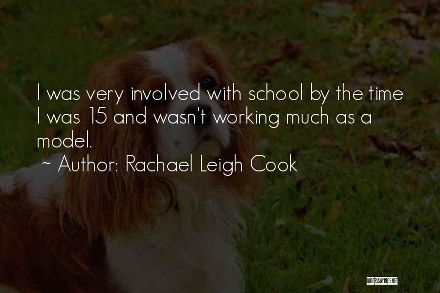 Rachael Leigh Cook Quotes: I Was Very Involved With School By The Time I Was 15 And Wasn't Working Much As A Model.