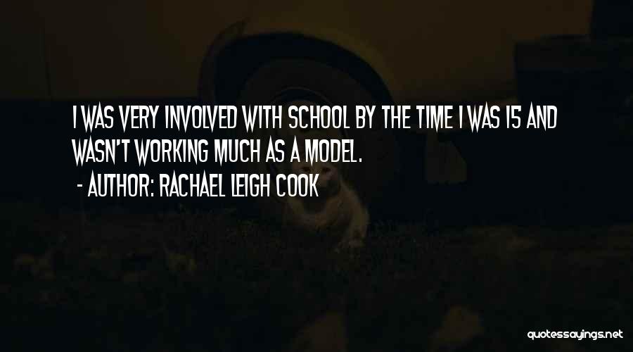 Rachael Leigh Cook Quotes: I Was Very Involved With School By The Time I Was 15 And Wasn't Working Much As A Model.