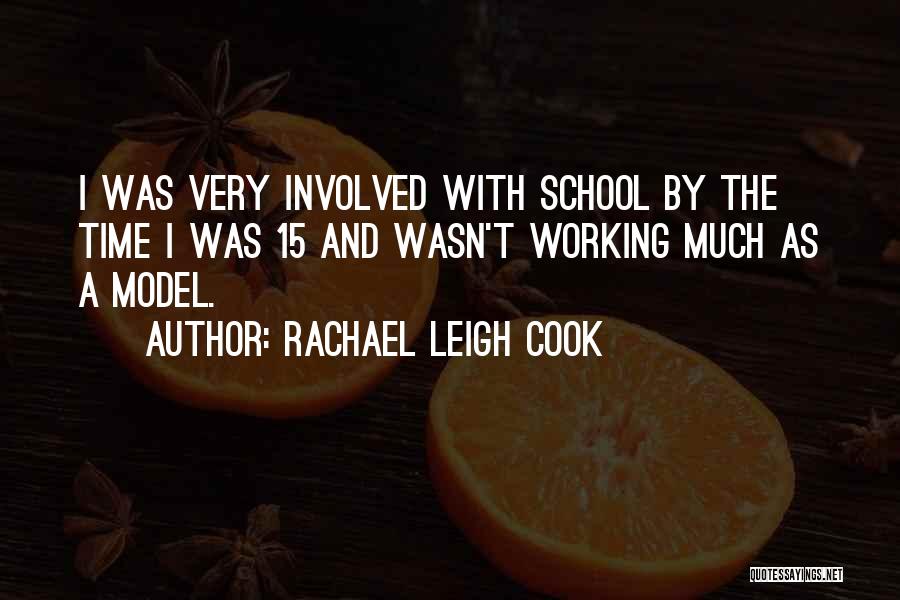 Rachael Leigh Cook Quotes: I Was Very Involved With School By The Time I Was 15 And Wasn't Working Much As A Model.