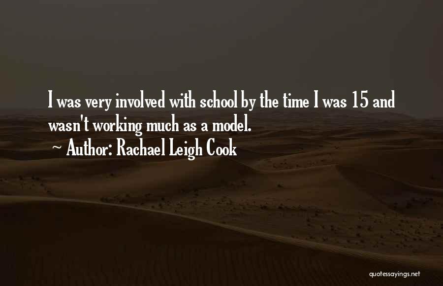 Rachael Leigh Cook Quotes: I Was Very Involved With School By The Time I Was 15 And Wasn't Working Much As A Model.