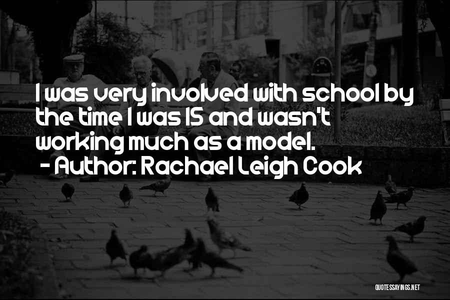 Rachael Leigh Cook Quotes: I Was Very Involved With School By The Time I Was 15 And Wasn't Working Much As A Model.