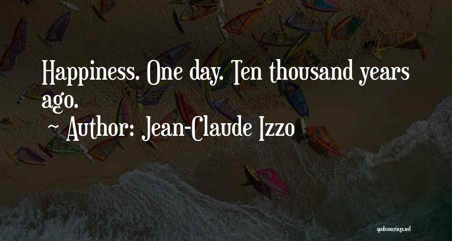 Jean-Claude Izzo Quotes: Happiness. One Day. Ten Thousand Years Ago.