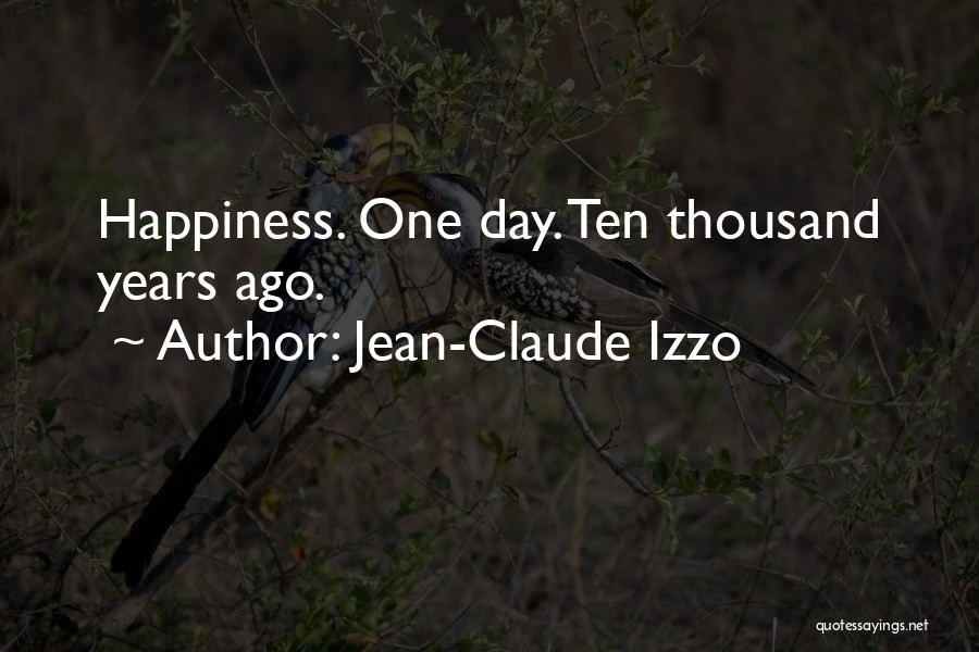 Jean-Claude Izzo Quotes: Happiness. One Day. Ten Thousand Years Ago.
