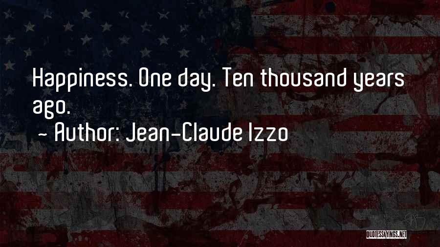 Jean-Claude Izzo Quotes: Happiness. One Day. Ten Thousand Years Ago.