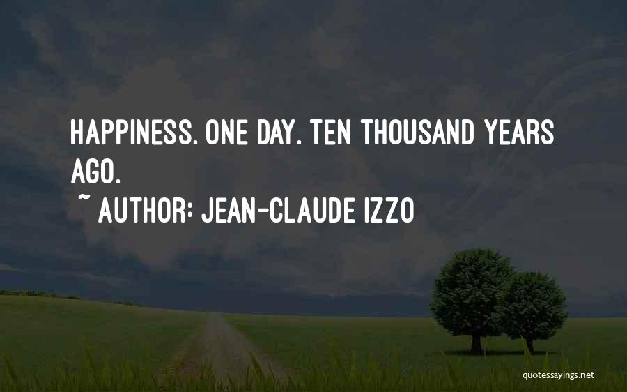Jean-Claude Izzo Quotes: Happiness. One Day. Ten Thousand Years Ago.