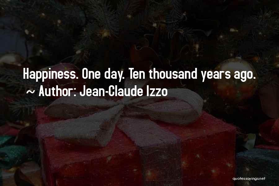 Jean-Claude Izzo Quotes: Happiness. One Day. Ten Thousand Years Ago.