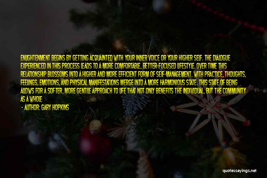 Gary Hopkins Quotes: Enlightenment Begins By Getting Acquainted With Your Inner Voice Or Your Higher Self. The Dialogue Experienced In This Process Leads