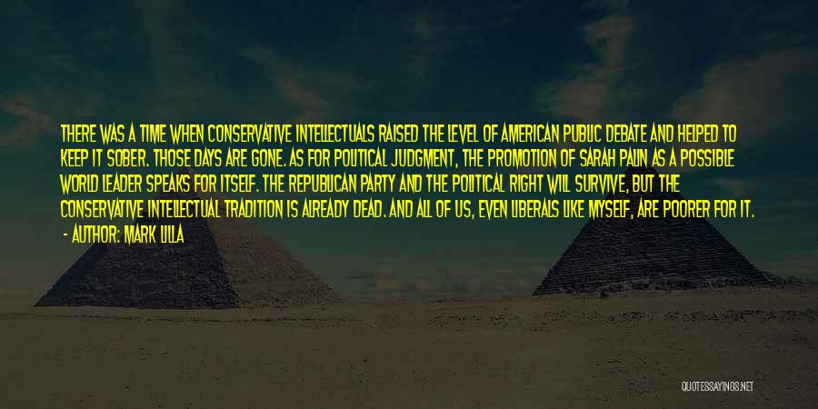 Mark Lilla Quotes: There Was A Time When Conservative Intellectuals Raised The Level Of American Public Debate And Helped To Keep It Sober.