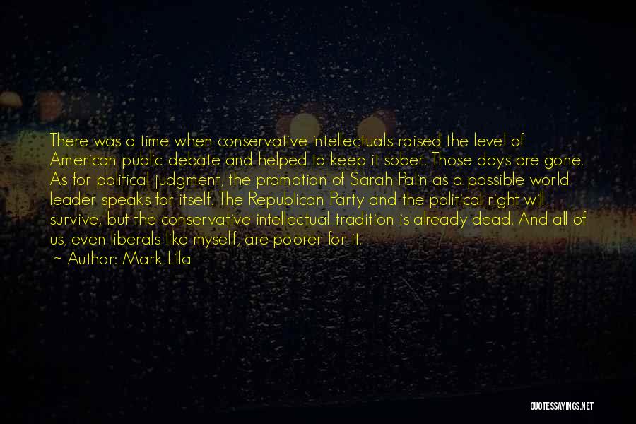 Mark Lilla Quotes: There Was A Time When Conservative Intellectuals Raised The Level Of American Public Debate And Helped To Keep It Sober.