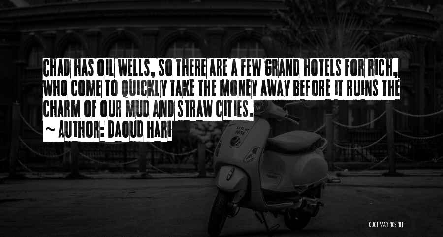 Daoud Hari Quotes: Chad Has Oil Wells, So There Are A Few Grand Hotels For Rich, Who Come To Quickly Take The Money
