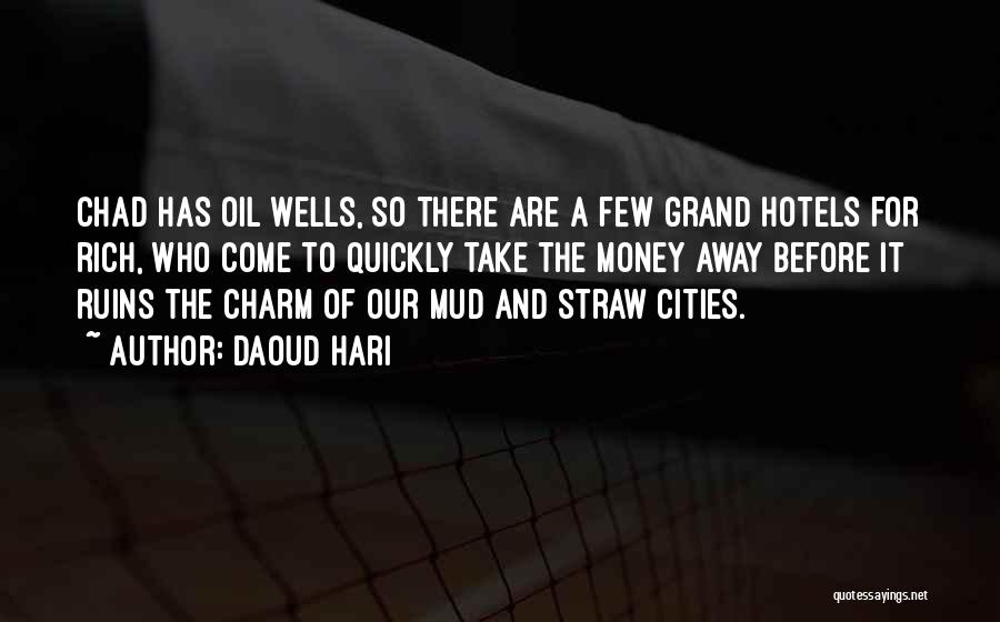 Daoud Hari Quotes: Chad Has Oil Wells, So There Are A Few Grand Hotels For Rich, Who Come To Quickly Take The Money